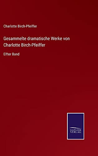 Gesammelte dramatische Werke von Charlotte Birch-Pfeiffer: Elfter Band