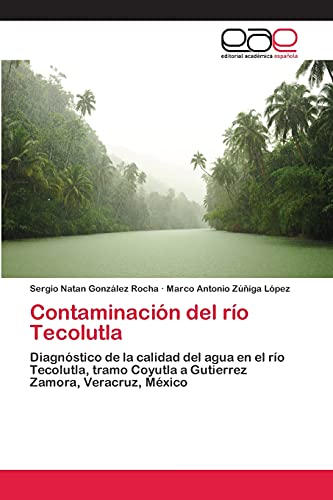 Contaminación del río Tecolutla: Diagnóstico de la calidad del agua en el río Tecolutla, tramo Coyutla a Gutierrez Zamora, Veracruz, México