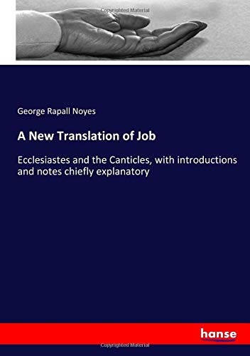 A New Translation of Job: Ecclesiastes and the Canticles, with introductions and notes chiefly explanatory
