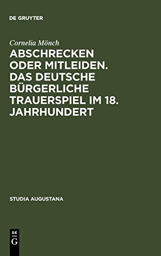 Abschrecken oder Mitleiden. Das deutsche bürgerliche Trauerspiel im 18. Jahrhundert: Versuch einer Typologie (Studia Augustana, 5, Band 5)