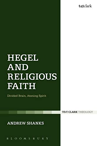 Hegel and Religious Faith: Divided Brain, Atoning Spirit (T&T Clark Theology)
