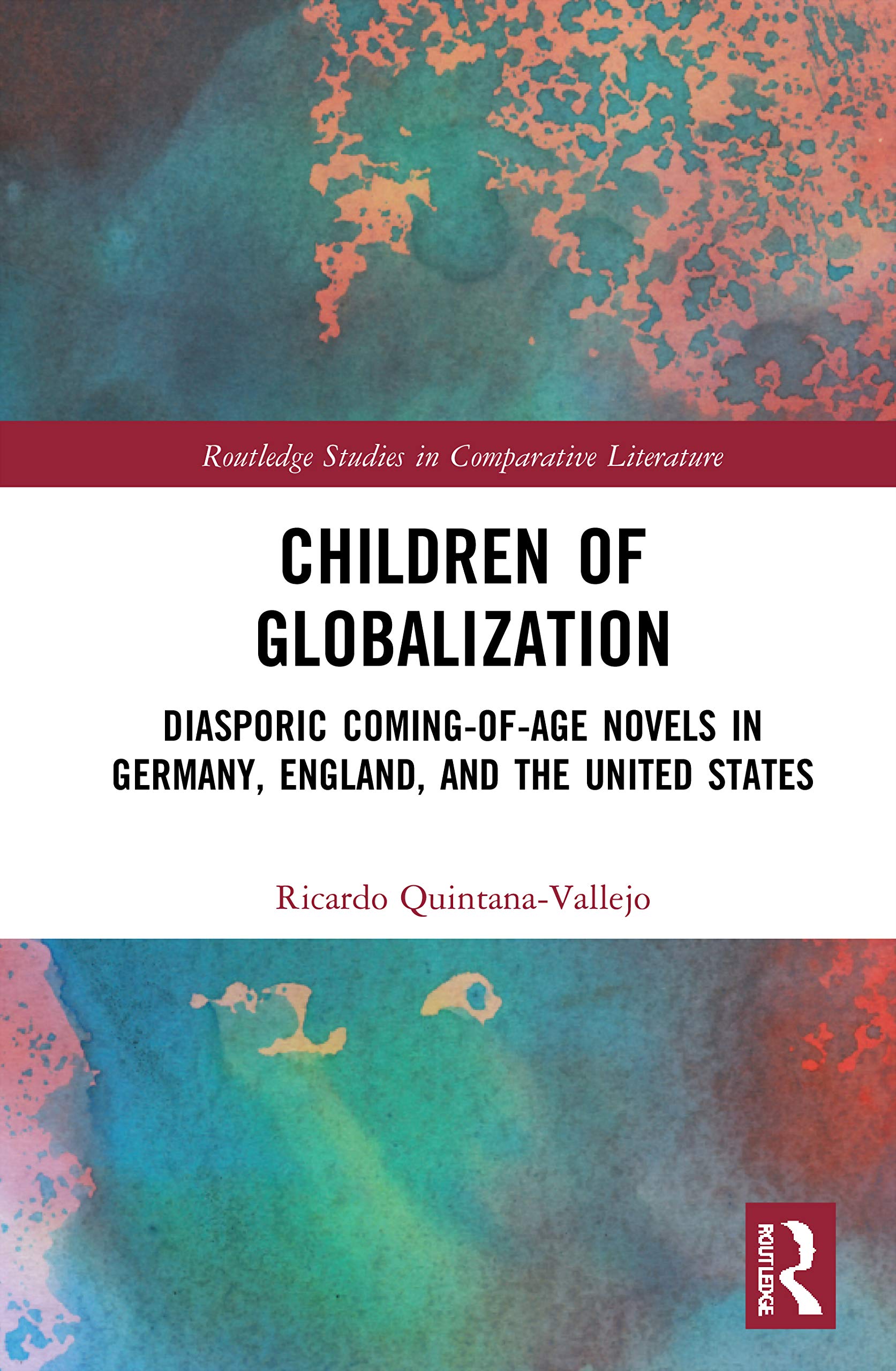 Children of Globalization: Diasporic Coming-of-Age Novels in Germany, England, and the United States (Routledge Studies in Comparative Literature)