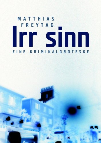 Irr sinn: Eine Kriminalgroteske