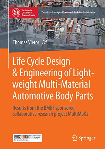 Life Cycle Design & Engineering of Lightweight Multi-Material Automotive Body Parts: Results from the BMBF sponsored collaborative research project ... für den multifunktionalen Leichtbau)