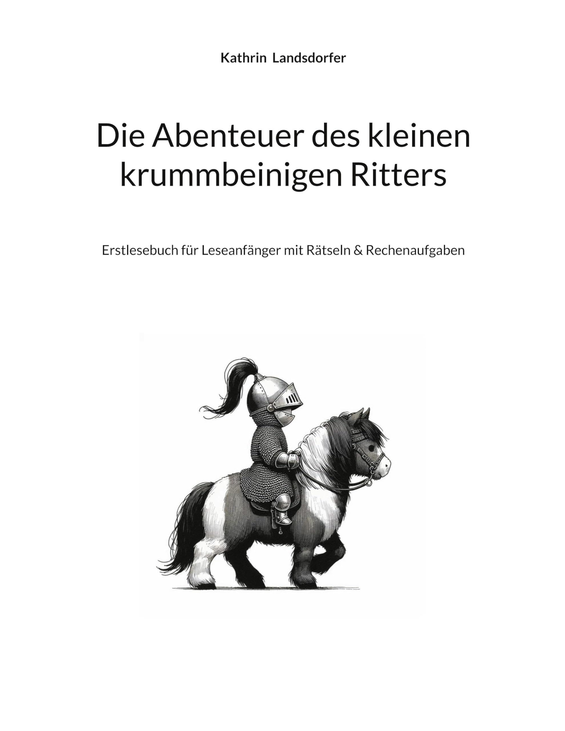 Die Abenteuer des kleinen krummbeinigen Ritters: Erstlesebuch für Leseanfänger mit Rätseln & Rechenaufgaben