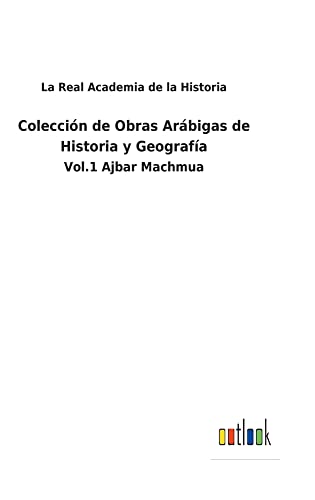 Colección de Obras Arábigas de Historia y Geografía: Vol.1 Ajbar Machmua