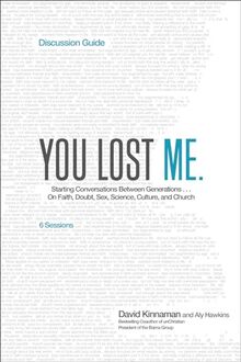 You Lost Me Discussion Guide: Starting Conversations Between Generations...On Faith, Doubt, Sex, Science, Culture, and Church