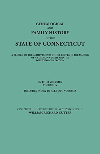 Genealogical and Family History of the State of Connecticut. A Record of the Achievements of Her People in the Making of a Commonwealth and the ... Volume IV. Includes Index to All Four Volumes