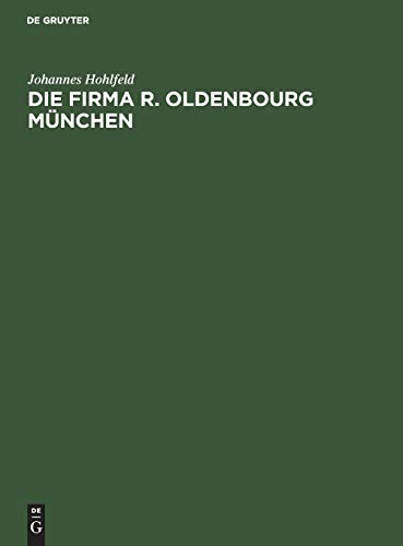 Die Firma R. Oldenbourg München: Verlag, Buchdruckerei, Buchbinderei und Galvanoplastik. Ein geschichtlicher Überblick 1858–1940