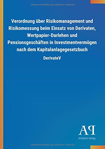 Verordnung über Risikomanagement und Risikomessung beim Einsatz von Derivaten, Wertpapier-Darlehen und Pensionsgeschäften in Investmentvermögen nach dem Kapitalanlagegesetzbuch: DerivateV
