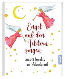 Engel auf den Feldern singen: Lieder und Gedichte zur Weihnachtszeit