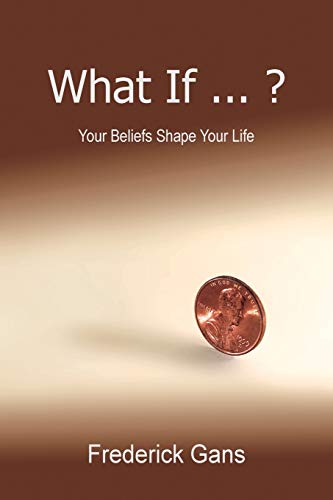 What If ... ?: Your Beliefs Shape Your Life