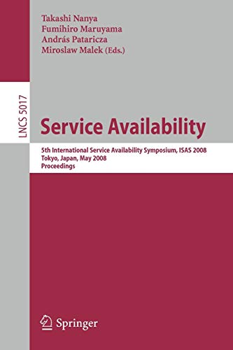 Service Availability: 5th International Service Availability Symposium, ISAS 2008 Tokyo, Japan, May 19-21, 2008 Proceedings (Lecture Notes in Computer Science, 5017, Band 5017)