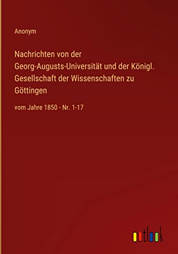 Nachrichten von der Georg-Augusts-Universität und der Königl. Gesellschaft der Wissenschaften zu Göttingen: vom Jahre 1850 - Nr. 1-17