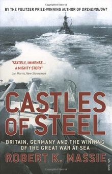 Castles Of Steel: Britain, Germany and the Winning of The Great War at Sea