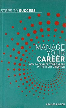 Manage Your Career: How to Develop Your Career in the Right Direction (Steps to Success)