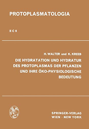 Die Hydratation und Hydratur des Protoplasmas der Pflanzen und ihre Öko-Physiologische Bedeutung (Protoplasmatologia Cell Biology Monographs, 2 / C / 6)