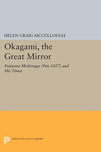OKAGAMI, The Great Mirror: Fujiwara Michinaga (966-1027) and His Times (Princeton Legacy Library)