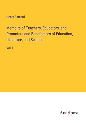 Memoirs of Teachers, Educators, and Promoters and Benefactors of Education, Literature, and Science: Vol. I