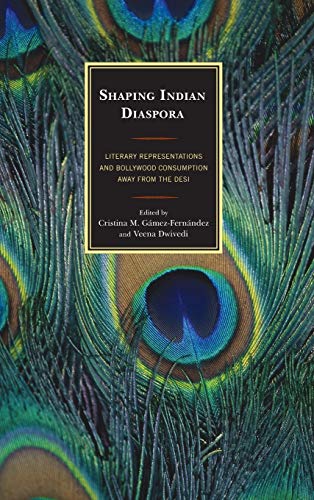 Shaping Indian Diaspora: Literary Representations and Bollywood Consumption away from the Desi