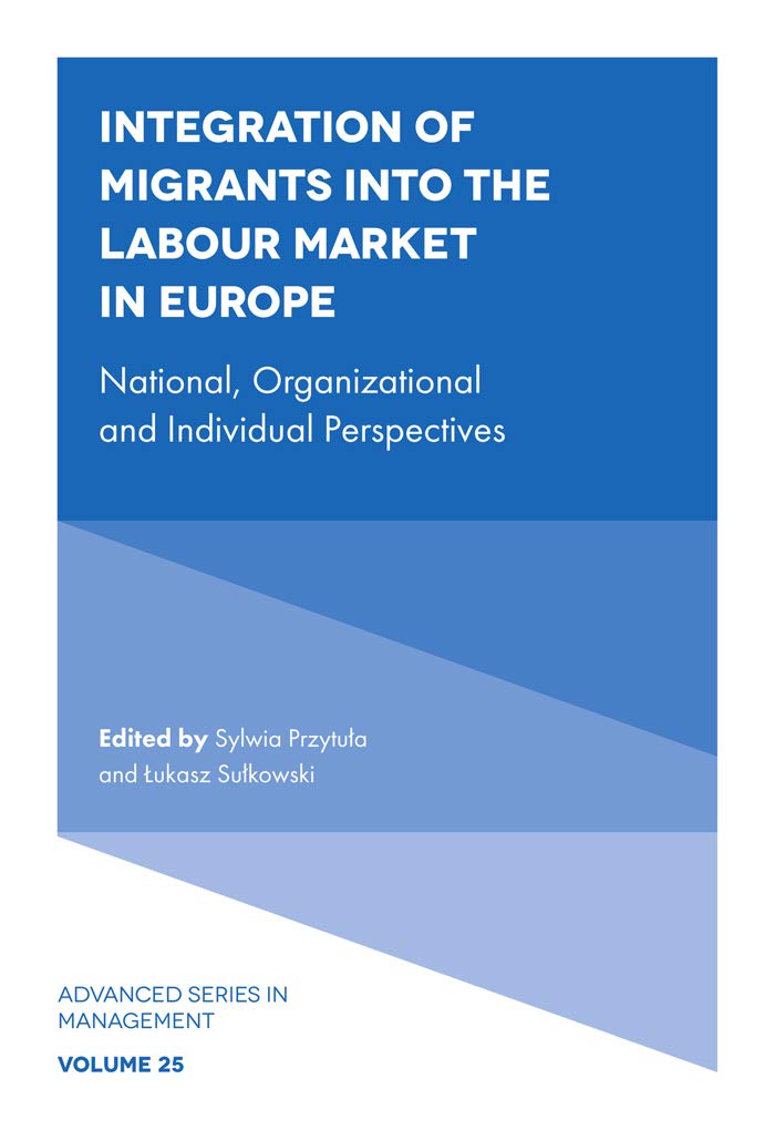 Integration of Migrants into the Labour Market in Europe: National, Organizational and Individual Perspectives (Advanced Series in Management, 25, Band 25)