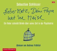 "Lieber Matz, Dein Papa hat 'ne Meise": Ein Vater schreibt Briefe über seine Zeit in der Psychatrie (3 CDs)