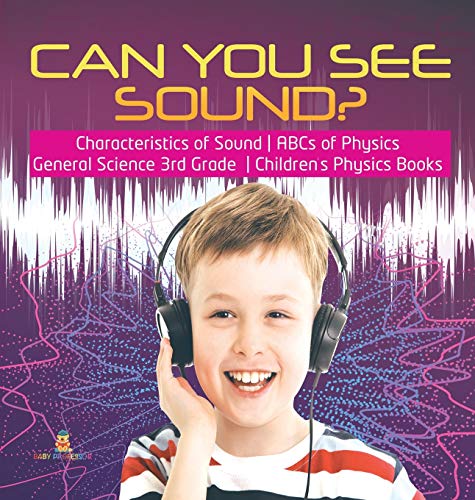 Can You See Sound? Characteristics of Sound ABCs of Physics General Science 3rd Grade Children's Physics Books