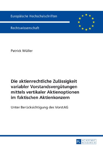 Die aktienrechtliche Zulässigkeit variabler Vorstandsvergütungen mittels vertikaler Aktienoptionen im faktischen Aktienkonzern: Unter Berücksichtigung ... / Publications Universitaires Européennes)