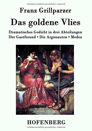 Das goldene Vlies: Dramatisches Gedicht in drei Abteilungen Der Gastfreund. Die Argonauten. Medea