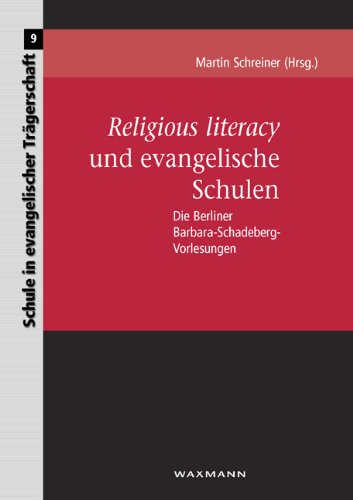 Religious literacy und evangelische Schulen: Die Berliner Barbara-Schadeberg-Vorlesungen (Schule in evangelischer Trägerschaft)
