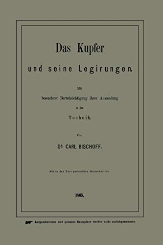 Das Kupfer und seine Legirungen: Mit besonderer Berücksichtigung ihrer Anwendung in der Technik
