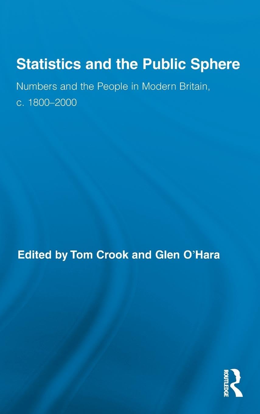 Statistics and the Public Sphere: Numbers and the People in Modern Britain, c. 1800-2000 (Routledge Studies in Modren British History, 6, Band 6)