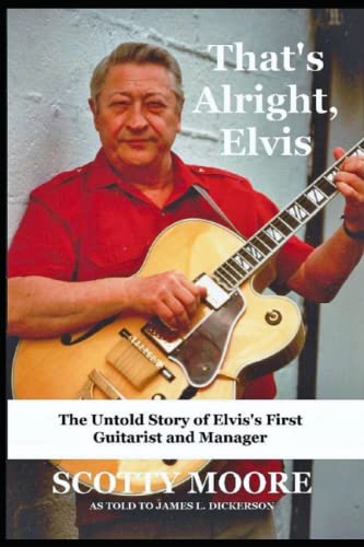 Scotty Moore That's Alright, Elvis, The Untold Story Of Elvis's First Guitarist And Manager, The Untold Story Of Elvis's First Guitarist And Manager, Scotty