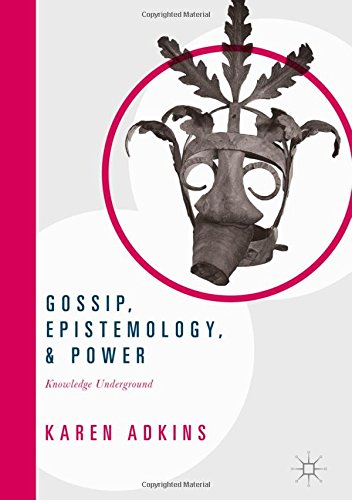 Gossip, Epistemology, and Power: Knowledge Underground