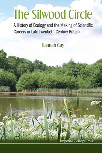The Silwood Circle: A History of Ecology and the Making of Scientific Careers in Late Twentieth-Century Britain