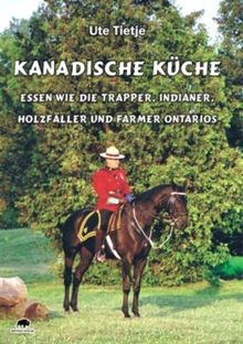 Kanadische Küche - Essen wie die Trapper, Indianer, Holzfäller und Farmer Ontarios