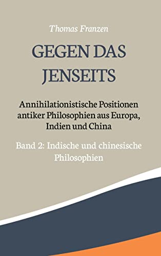 Gegen das Jenseits: Annihilationistische Positionen antiker Philosophien aus Europa, Indien und China: Band 2: Indische und chinesische Philosophien