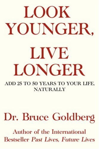 Bruce Goldberg Look Younger, Live Longer, Add 25 To 50 Years To Your Life, Naturally