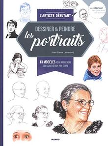 Dessiner & peindre les portraits : 13 modèles pour apprendre à dessiner étape par étape