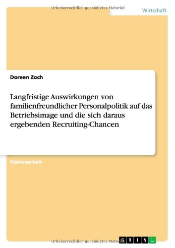 Langfristige Auswirkungen von familienfreundlicher Personalpolitik auf das Betriebsimage und die sich daraus ergebenden Recruiting-Chancen