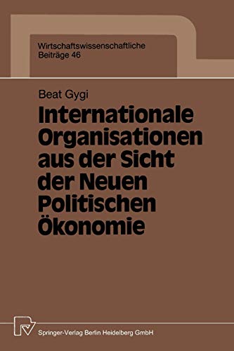 Internationale Organisationen aus der Sicht der Neuen Politischen Ökonomie (Wirtschaftswissenschaftliche Beiträge, 46, Band 46)
