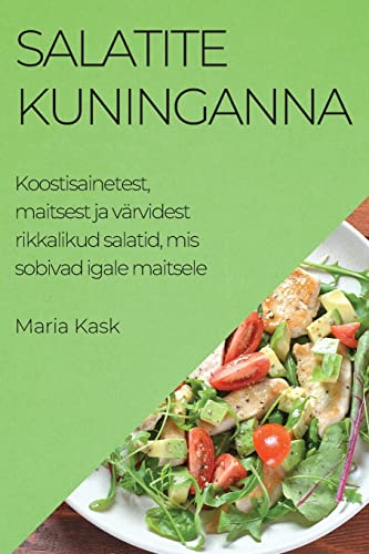 Salatite kuninganna: Koostisainetest, maitsest ja värvidest rikkalikud salatid, mis sobivad igale maitsele