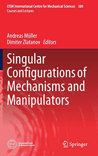 Singular Configurations of Mechanisms and Manipulators (CISM International Centre for Mechanical Sciences, Band 589)