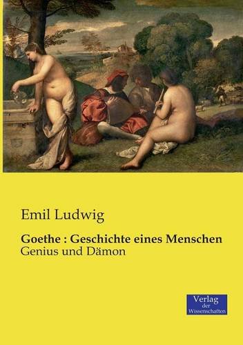 Goethe : Geschichte eines Menschen: Genius und Dämon