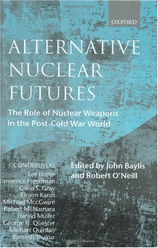 Alternative Nuclear Futures (the Role of Nuclear Weapons in the Post-Cold War World)