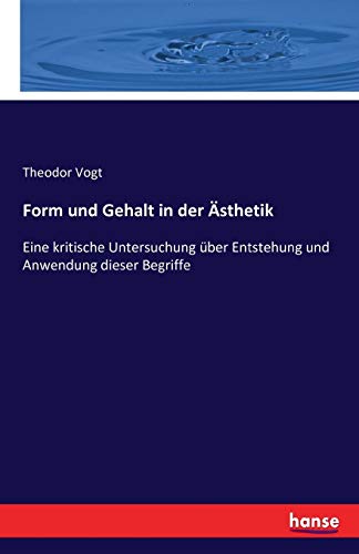 Form und Gehalt in der Ästhetik: Eine kritische Untersuchung über Entstehung und Anwendung dieser Begriffe