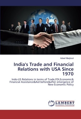 India's Trade and Financial Relations with USA Since 1970: Indo-US Relations in terms of Trade,FDI,Economic& Financial Assistance&Aid before&after emergence of New Economic Policy