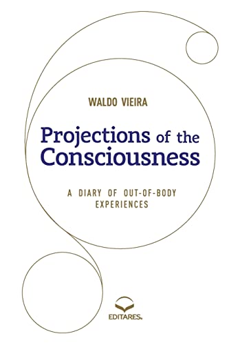 Projections of the Consciousness: A DIARY OF OUT-OF-BODY EXPERIENCES