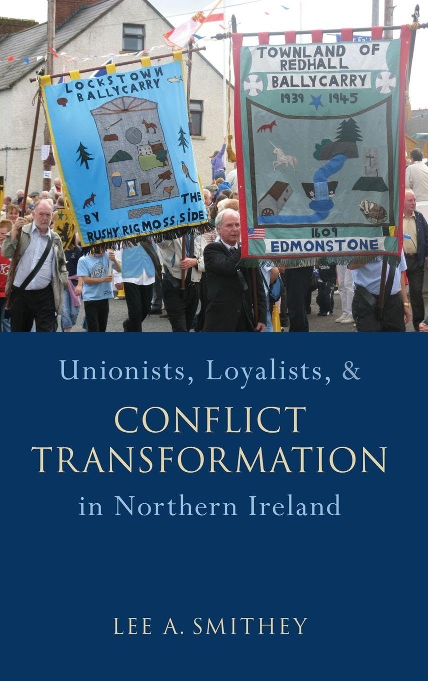 Unionists, Loyalists, and Conflict Transformation in Northern Ireland (Studies in Strategic Peacebuilding)