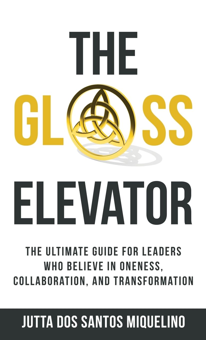 The Glass Elevator: The ultimate guide for leaders who believe in Oneness, Collaboration, and Transformation